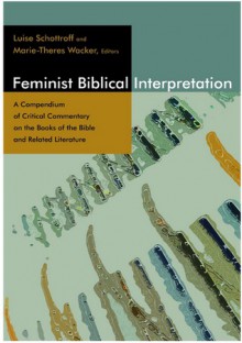 Feminist Biblical Interpretation: A Compendium of Critical Commentary on the books of the bible and related literature - Louise Schottroff, Marie-Theres Wacker