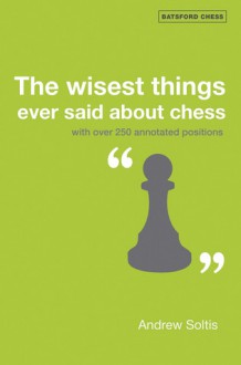 The Wisest Things Ever Said About Chess - Andy Soltis