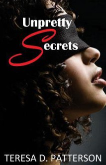 Unpretty Secrets - Teresa D Patterson