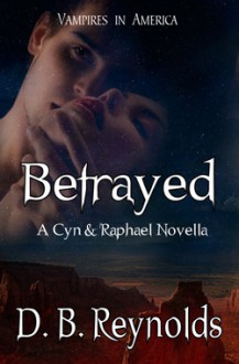 Betrayed: A Cyn & Raphael Novella (Vampires in America, #5.5) - D.B. Reynolds