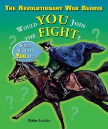 The Revolutionary War Begins: Would You Join the Fight? - Elaine Landau