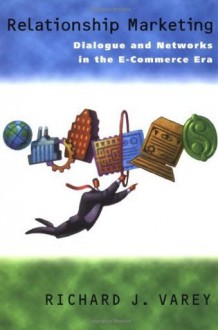 Relationship Marketing: Dialogue and Networks in the E-Commerce Era - Richard J. Varey