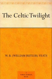 The Celtic Twilight - W.B. Yeats