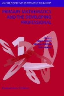 Primary Mathematics and the Developing Professional - Mike Askew, Margaret Brown, Alison Millett