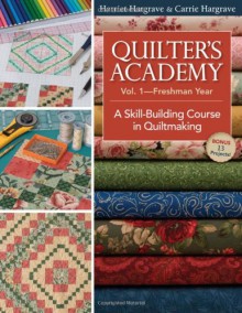 Quilter's Academy Freshman Year: A Skill-Building Course in Quiltmaking - Harriet Hargrave