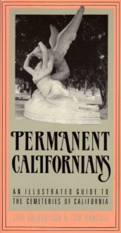 Permanent Californians: An Illustrated Guide To The Cemeteries Of California - Judi Culbertson, Tom Randall, Juni Culbertson