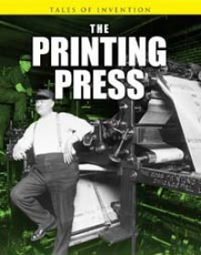 The Printing Press (Tales Of Inventions) - Louise Spilsbury, Richard Spilsbury