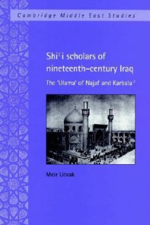 Shi'i Scholars of Nineteenth-Century Iraq: The 'Ulama' of Najaf and Karbala' - Meir Litvak, Julia A. Clancy-Smith, Charles Tripp