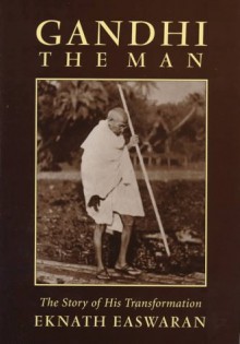 Gandhi the Man: The Story of His Transformation - Eknath Easwaran, Michael N. Nagler