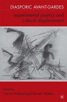 Diasporic Avant-Gardes: Experimental Poetics and Cultural Displacement - Carrie Noland, Barrett Watten