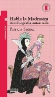 Habla la Madrastra. Autobiografía Autorizada - Patricia Suárez