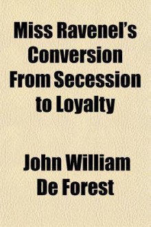 Miss Ravenel's Conversion from Secession to Loyalty - John William De Forest