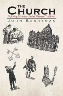 The Church : Defining Moments In Its Western Tradition - John Berryman