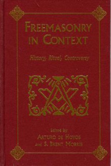 Freemasonry In Context: History, Ritual, Controversy - Arturo de Hoyos, de Hoyos Arturo