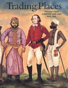 Trading Places: The East India Company and Asia - Anthony Farrington