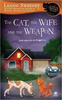 The Cat, the Wife and the Weapon: A Cats in Trouble Mystery - Leann Sweeney