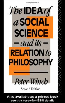 The Idea of a Social Science: And its Relation to Philosophy - Peter Winch