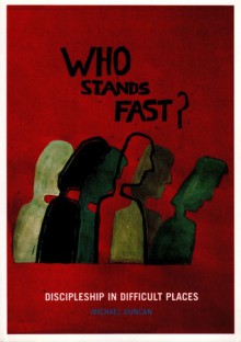 Who Stands Fast: Discipleship in Difficult Places - Michael Duncan