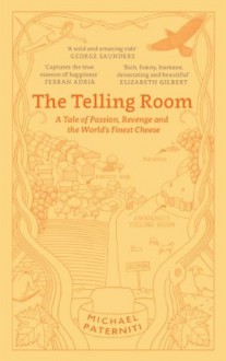 The Telling Room: A Tale of Passion, Revenge and the World's Finest Cheese - Michael Paterniti