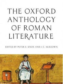 The Oxford Anthology of Literature in the Roman World - Peter E. Knox, J.C. McKeown