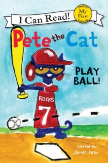 Pete the Cat: Play Ball!: My First I Can Read - James Dean
