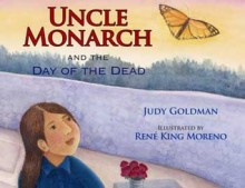 Uncle Monarch and the Day of the Dead - Judy Goldman, René King Moreno