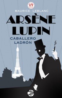 Arsène Lupin, caballero ladrón - Maurice Leblanc, Lorenzo Garza