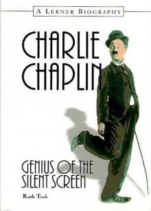 Charlie Chaplin: Genius of the Silent Screen - Ruth Turk