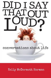 Did I Say That Out Loud? Conversations About Life - Kelly Harman