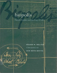 Biopolis: Patrick Geddes And The City Of Life - Volker M. Welter