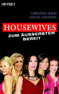 Housewives - zum Äußersten bereit : [Roman] - Christian Lukas, Sascha Westphal