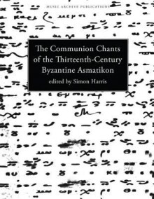 Communion Chants of the Thirteenth-Century Byzantine Asmatikon (Music Archive Publications) - Simon Harris