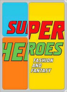 Superheroes: Fashion and Fantasy - Michael Chabon, Andrew Bolton, Andrew Bolton