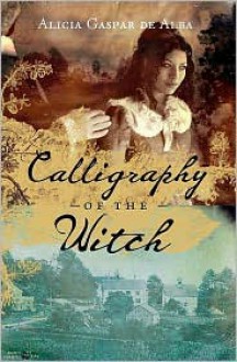 Calligraphy of the Witch: A Novel - Alicia Gaspar De Alba