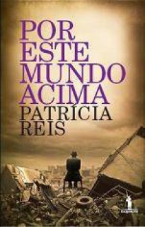 Por Este Mundo Acima - Patrícia Reis