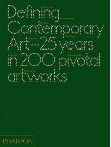 Defining Contemporary Art: 25 Years in 200 Pivotal Artworks - Daniel Birnbaum, Cornelia H. Butler, Suzanne Cotter