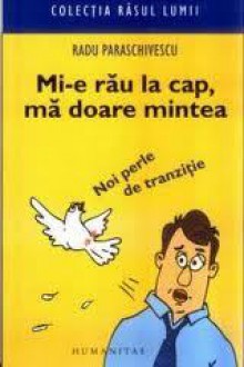 Mi-e rău la cap, mă doare mintea - Radu Paraschivescu