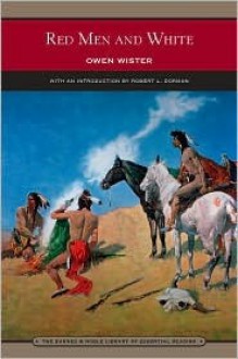 Red Men and White (Barnes & Noble Library of Essential Reading) - Owen Wister, Frederic Remington, Robert Dorman