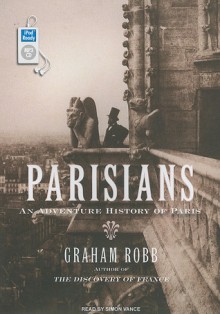 Parisians: An Adventure History of Paris - Graham Robb, Simon Vance