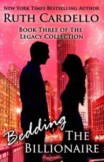 Bedding the Billionaire (Book 3) (Legacy Collection) - Ruth Cardello