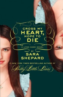 Cross My Heart, Hope To Die (The Lying Game #5) - Sara Shepard