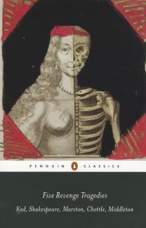 Five Revenge Tragedies: The Spanish Tragedy; Hamlet; Antonio's Revenge; The Tragedy of Hoffman; The Revenger's Tragedy - John Marston, Henry Chettle, Thomas Middleton, Emma Smith, Thomas Kyd, William Shakespeare