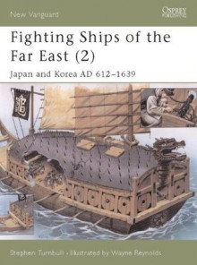 Fighting Ships of the Far East (2): Japan and Korea AD 612-1639: Japan and Korea AD 612-1639 v. 2 - Stephen Turnbull, Wayne Reynolds