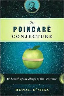 The Poincare Conjecture: In Search of the Shape of the Universe - Donal O'Shea