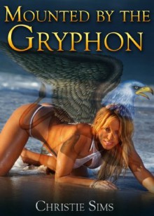 Mounted by the Gryphon (Gryphon Erotica) - Christie Sims, Alara Branwen