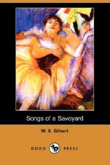 Songs of a Savoyard (Dodo Press) - W.S. Gilbert