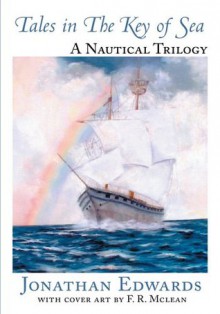 Tales in The Key of Sea: A Nautical Trilogy - Jonathan Edwards