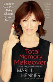 Total Memory Makeover: Uncover Your Past, Take Charge of Your Future - Marilu Henner