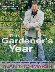 The Gardener's Year: The Ultimate Month-by-Month Gardening Handbook - Alan Titchmarsh