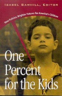 One Percent for the Kids: New Policies, Brighter Futures for America's Children - Isabel V. Sawhill, Strobe Talbott